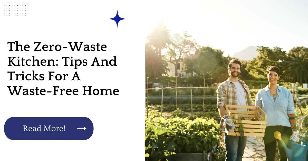 The Zero-Waste Kitchen: Tips And Tricks For A Waste-Free Home